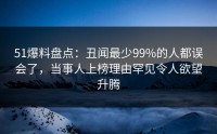 51爆料盘点：丑闻最少99%的人都误会了，当事人上榜理由罕见令人欲望升腾