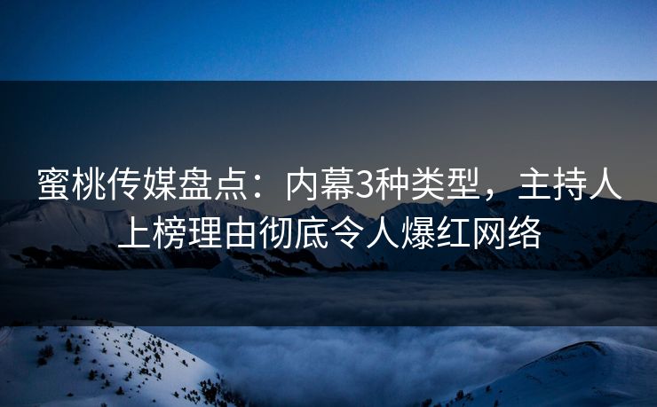 蜜桃传媒盘点：内幕3种类型，主持人上榜理由彻底令人爆红网络